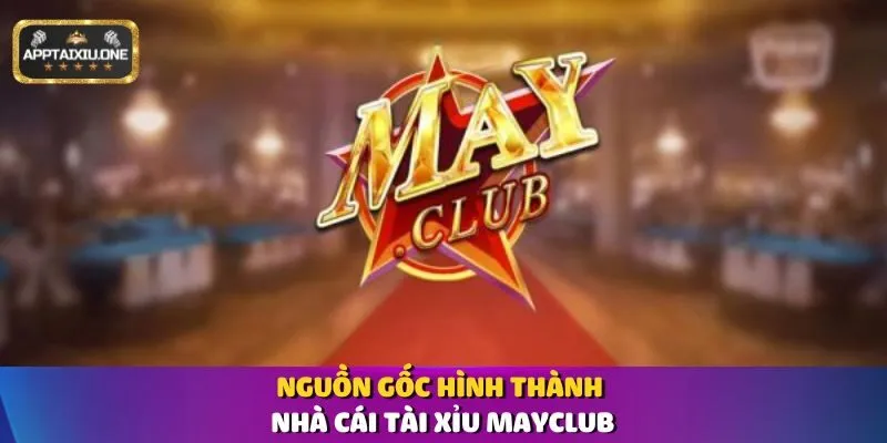 Nguồn gốc hình thành nhà cái Tài Xỉu Mayclub